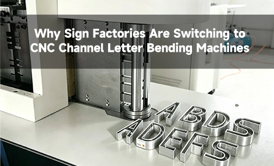 Why Sign Factories Are Switching to CNC Channel Letter Bending Machines